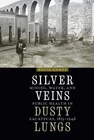 Silver Veins, Dusty Lungs: Mining, Water, Public Health Zacatecas, 1835-1 Brand. Price: $81.73.